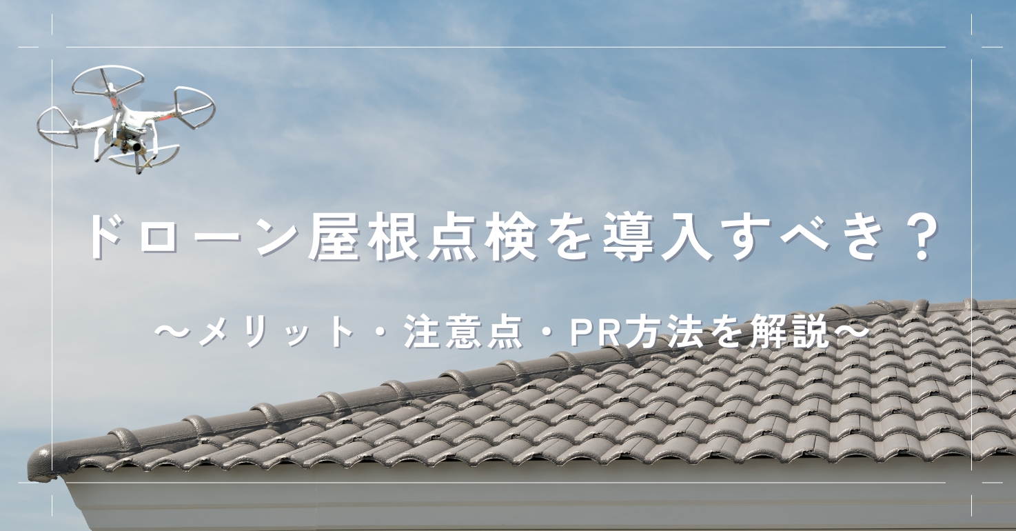 ドローン屋根点検を導入すべき？メリット・注意点・PR方法を解説