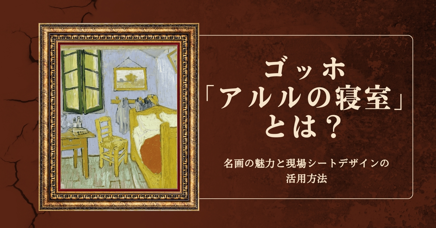 ゴッホ「アルルの寝室」とは？名画の魅力と現場シートデザインの活用方法