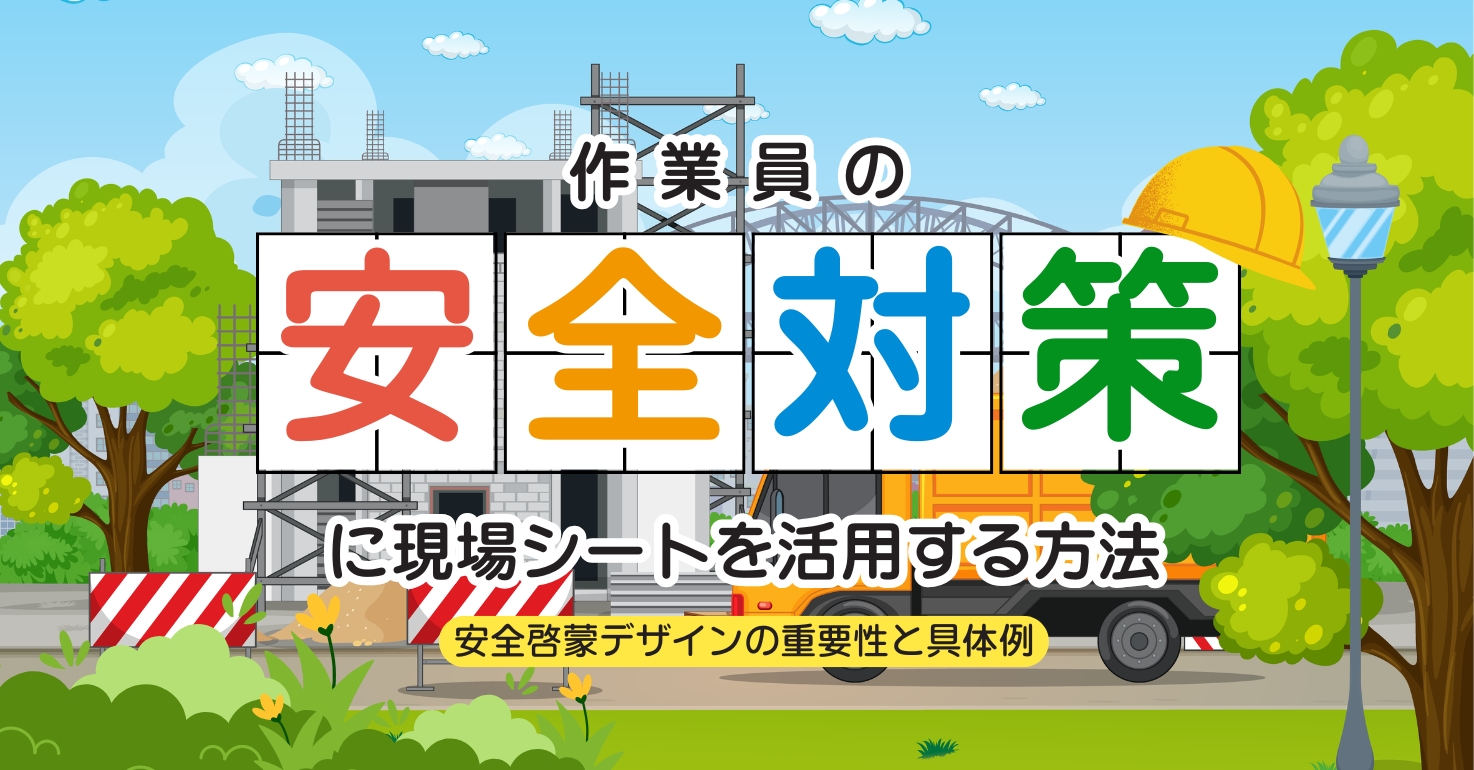 作業員の安全対策に現場シートを活用する方法｜安全啓蒙デザインの重要性と具体例